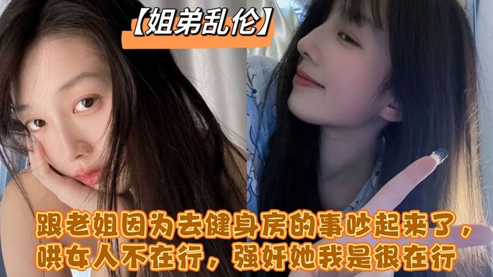 跟老姐因为去健身房的事吵起来了哄女人不在行强奸她我是很在行详情介绍