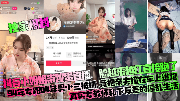 独家爆料抖音小姐姐带跳蛋直播脸越来越红直接跑了94年女跟04年男小三被抓竟把亲夫撞在车上逃跑真实女教师私下反差的淫乱生活详情介绍