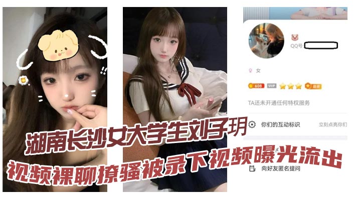 湖南长沙女大学生刘子玥视频裸聊撩骚被录下视频曝光流出隔着镜头伸舌头索取特仑苏真骚详情介绍