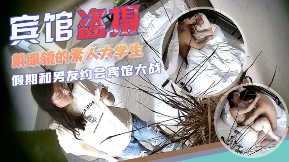 宾馆盗摄校园系列戴眼镜的素人大学生和男友开房阳光正好详情介绍