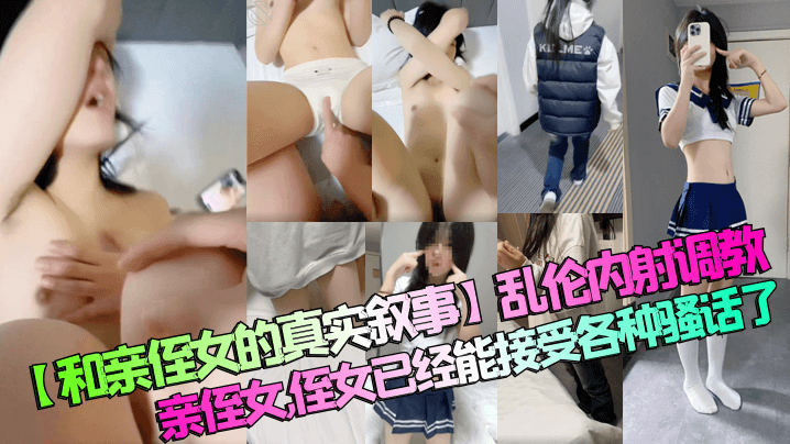 和亲侄女的真实叙事乱伦内射调教亲侄女侄女已经能接受各种骚话了详情介绍