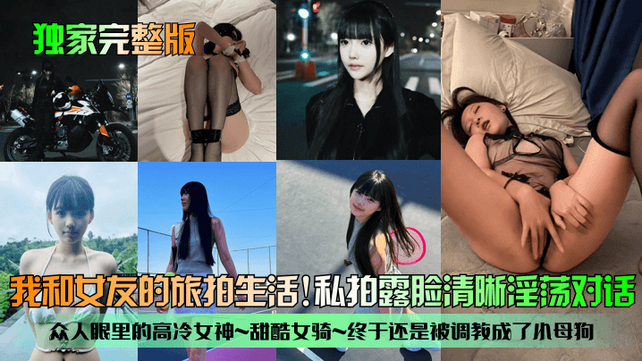 独家完整版我和女友的旅拍生活众人眼里的高冷女神甜酷女骑终于还是被调教成了小母狗私拍露脸清晰淫荡对话详情介绍