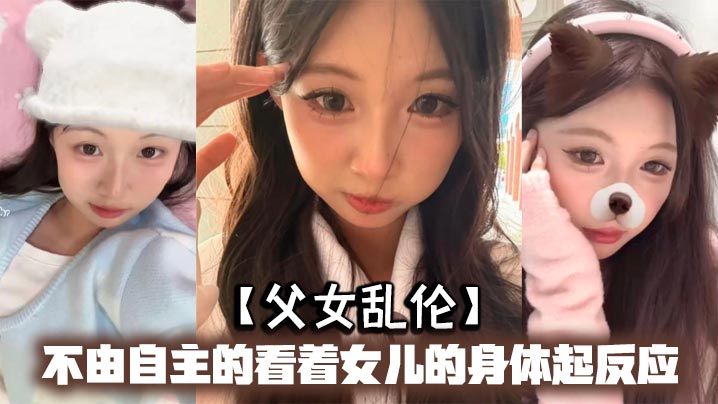 父女乱伦不由自主的看着女儿的身体起反应女儿在家穿的很清凉有时候晚上洗完澡内衣内裤都不穿穿着睡裙就出来了躺沙发上玩手机详情介绍