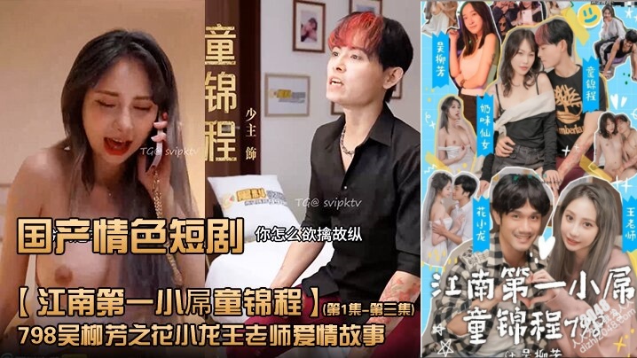 国产情色短剧江南第一小屌童锦程798吴柳芳之花小龙王老师爱情故事第1集