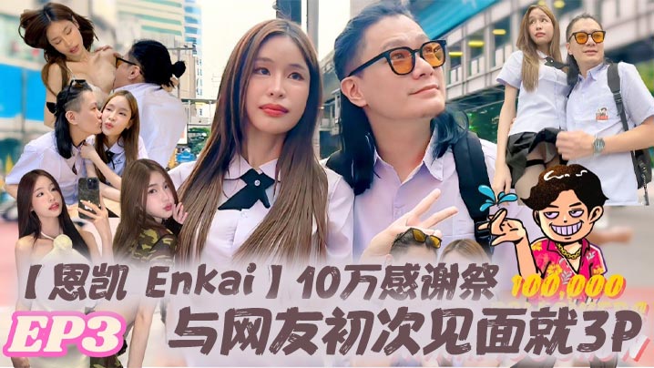 恩凯Enkai10万感谢祭EP.3与网友初次见面就3P雪乳泰妹MaryJay被玩坏详情介绍