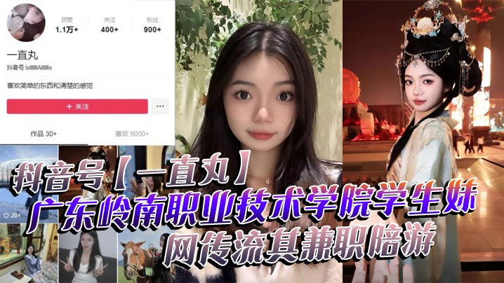 抖音号一直丸广东岭南职业技术学院学生妹网传流其兼职陪游还当过私房模特这都拍上片了真骚详情介绍