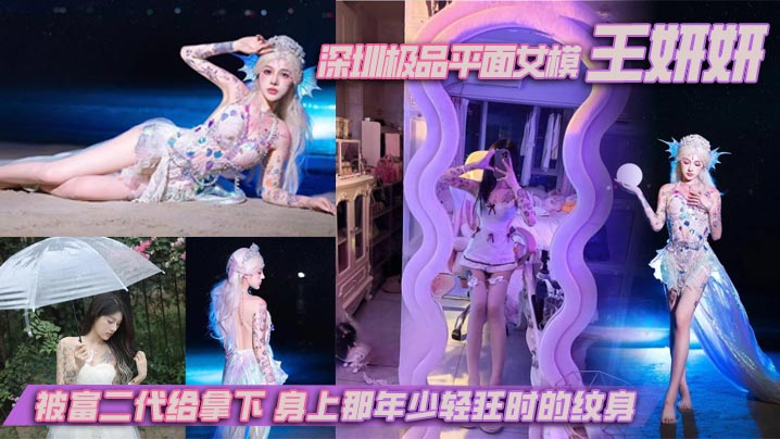 深圳极品平面女模王妍妍被富二代给拿下身上那年少轻狂时的纹身终成实锤的最好利器详情介绍
