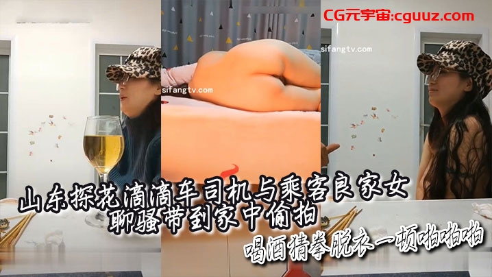 山东探花滴滴车司机与乘客良家女聊骚带到家中偷拍喝酒猜拳脱衣一顿啪啪啪在线观看