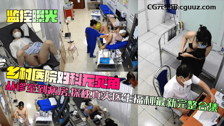 【监控曝光】乡村医院妇科无死角！从诊室到病房，探秘真实医生福利！最新完整合集在线观看