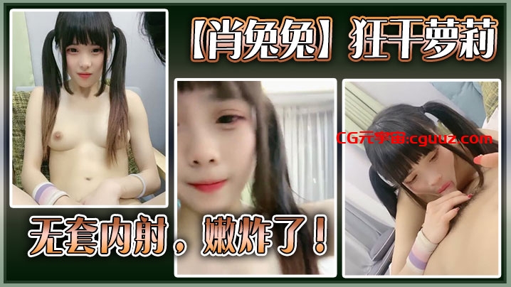 高中生【肖兔兔】狂干萝莉无套内射，嫩炸了在线观看