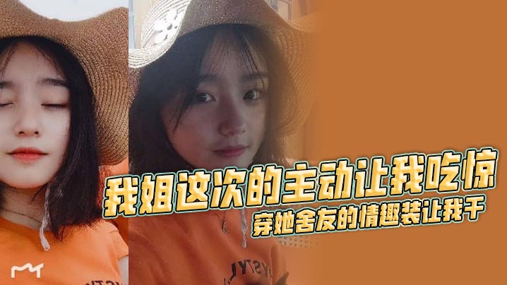 【姐弟乱伦】我姐这次的主动让我吃惊 穿她舍友的情趣装让我干在线观看