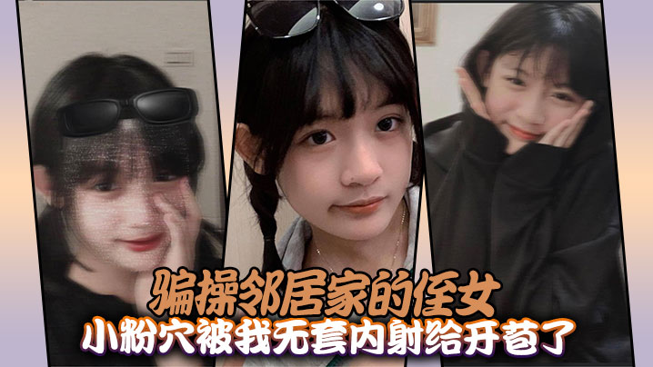 骗操邻居家的侄女，小粉穴被我无套内射给开苞了在线观看