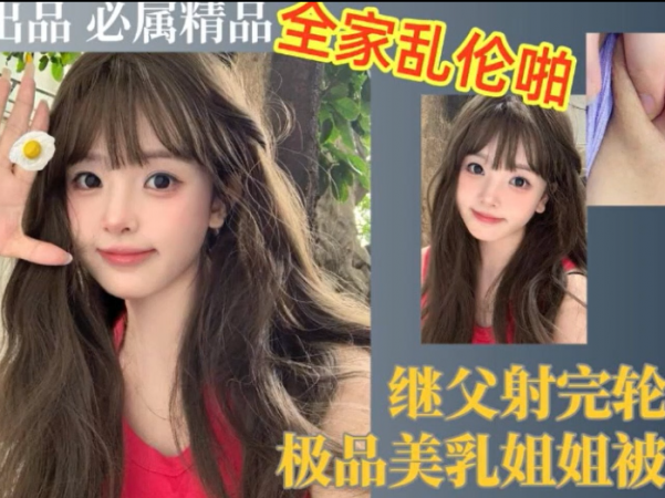 继父射完轮到我极品美乳姐姐被灌精详情介绍