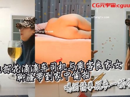 山东探花滴滴车司机与乘客良家女聊骚带到家中偷拍喝酒猜拳脱衣一顿啪啪啪在线观看
