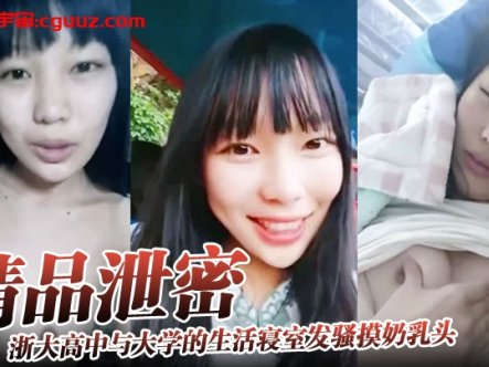 【精品泄密】浙大高中与大学的生活寝室发骚摸奶乳头异常敏感在线观看