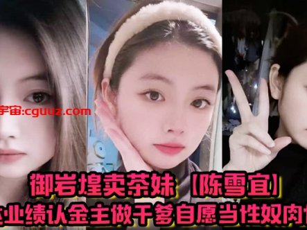 御岩煌卖茶妹【陈雪宜】为达业绩认金主做干爹自愿当性奴肉便器手机大量偷情视频全被绿帽男友曝出 !在线观看