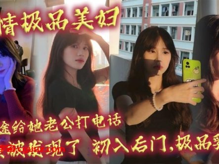 偷情极品美妇,中途给她老公打电话,差点被发现了,初入后门,极品乳摇在线观看