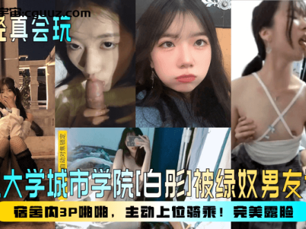 【年轻真会玩】浙江大学城市学院[白彤]被绿奴男友调教，宿舍内3P啪啪，主动上位骑乘！完美露脸！在线观看