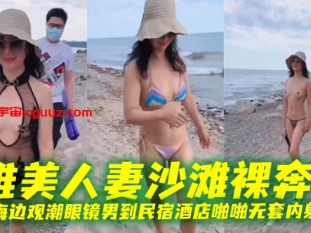唯美人妻沙滩裸奔,勾引海边观潮眼镜男到民宿酒店啪啪无套内射逼里在线观看